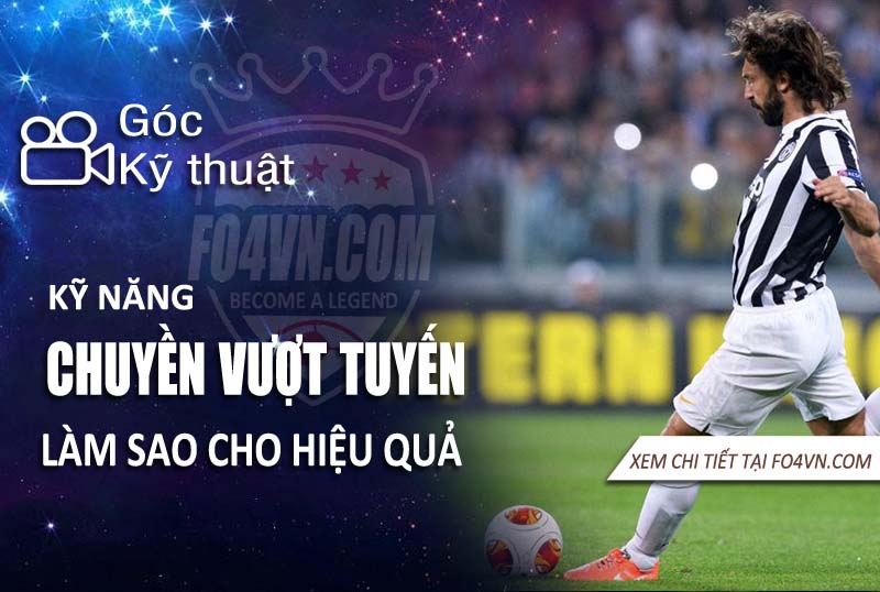 Kỹ năng chuyền bóng vượt tuyến cách dùng ra sao