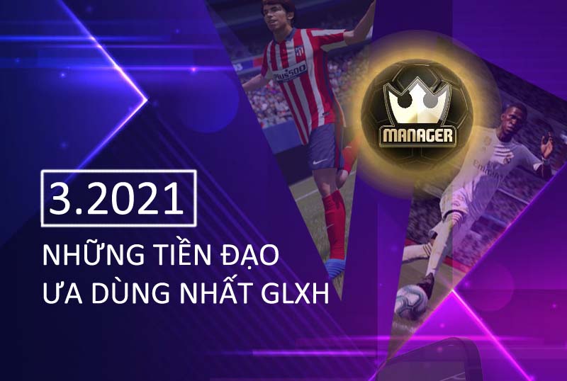 Những tiền đạo được dùng nhiều nhất trong GLXH tháng 3.2021