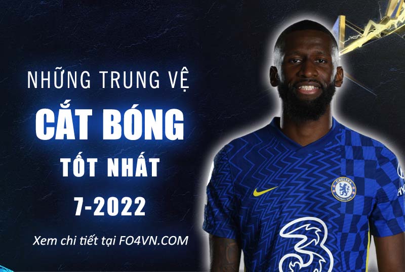 Top những trung vệ cắt bóng tốt nhất tháng 7.2022