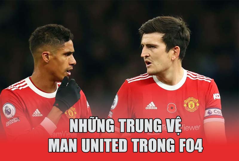 Những trung vệ tốt nhất team Man United trong Fo4 năm 2023