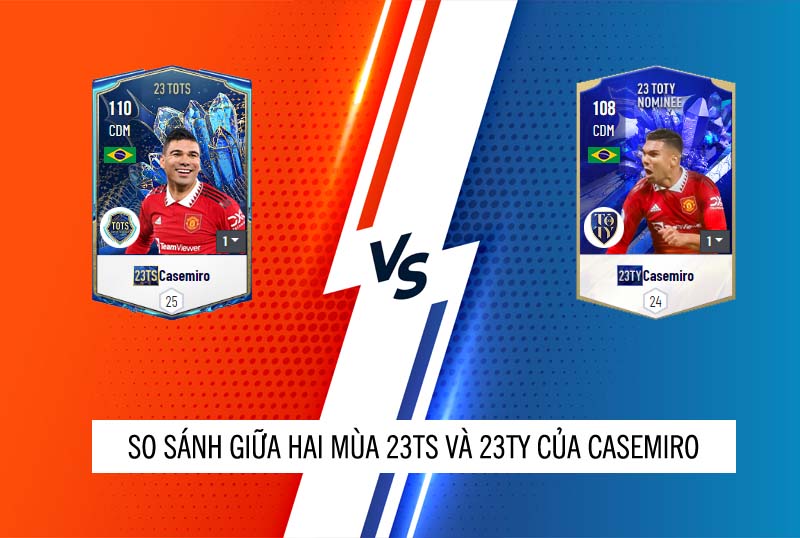 So sánh hai mùa giải 23TS và 23TY của Casemiro