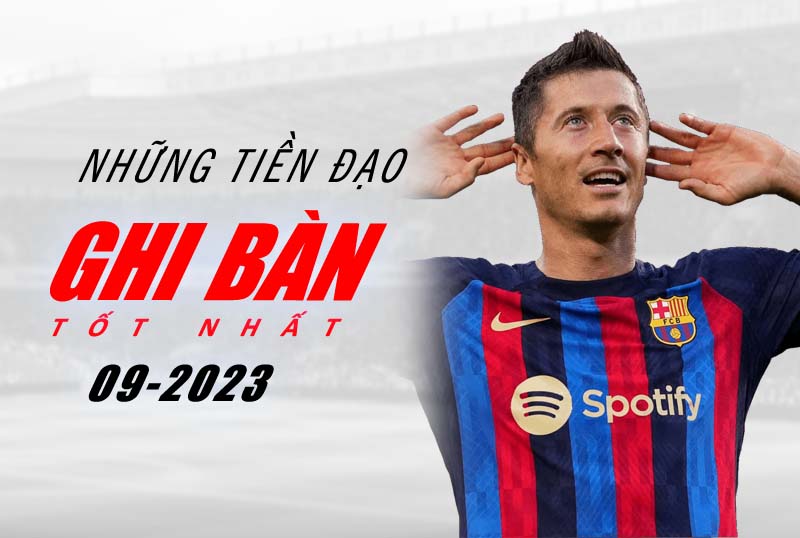 Những tiền đảo có hiệu suất ghi bàn tốt nhất tháng 9/2023