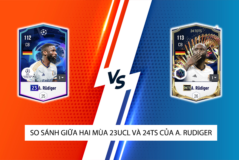 So sánh hai mùa giải 23UCL và 24TS của A. Rudiger trong FC Online