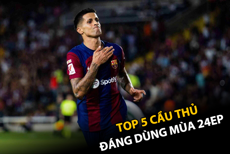 Top 5 cầu thủ đáng quan tâm nhất mùa 24EP trong FC Online